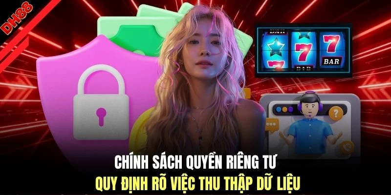 Chính sách quyền riêng tư quy định rõ việc thu thập dữ liệu