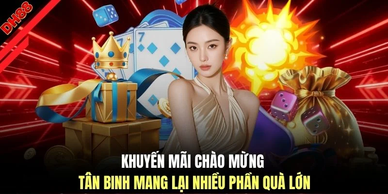 Khuyến mãi chào mừng tân binh mang lại nhiều phần quà lớn