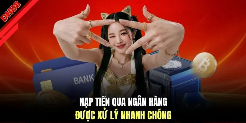 Nạp tiền qua ngân hàng được xử lý nhanh chóng